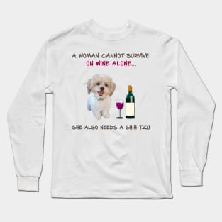 A woman Cannot Survive On Wine Alone She Also Needs A Shih Tzu Long Sleeve T-Shirt